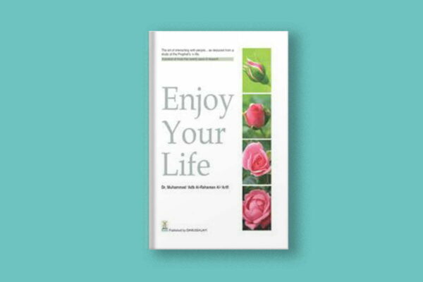 Enjoy Your Life by Sheikh Dr. Muhammad ‘Abd Al-Rahaman Al-‘Arifi